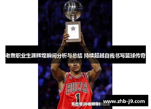 老詹职业生涯辉煌瞬间分析与总结 持续超越自我书写篮球传奇