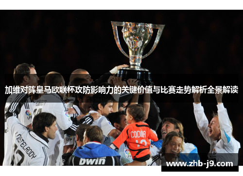 加维对阵皇马欧联杯攻防影响力的关键价值与比赛走势解析全景解读