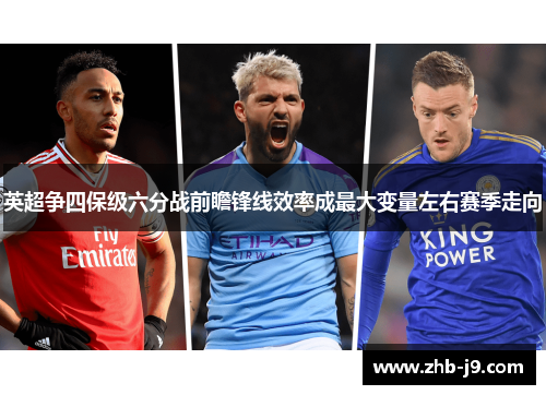 英超争四保级六分战前瞻锋线效率成最大变量左右赛季走向