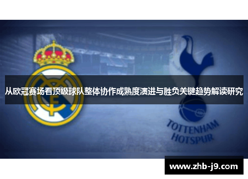 从欧冠赛场看顶级球队整体协作成熟度演进与胜负关键趋势解读研究