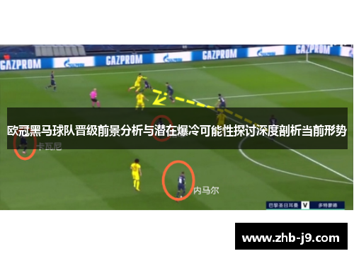 欧冠黑马球队晋级前景分析与潜在爆冷可能性探讨深度剖析当前形势 欧冠黑马球队晋级前景分析与潜在爆冷可能性探讨深度剖析当前形势