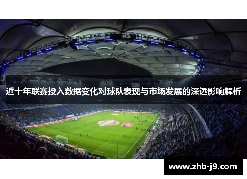 近十年联赛投入数据变化对球队表现与市场发展的深远影响解析