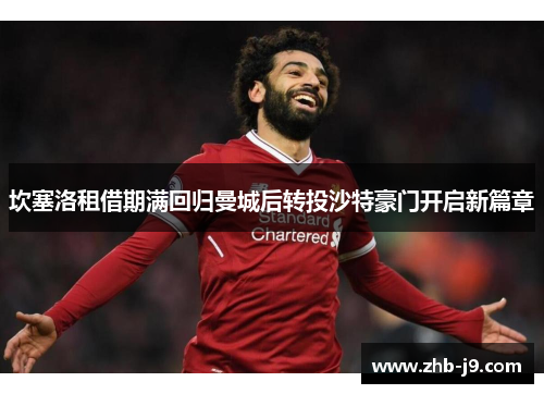 坎塞洛租借期满回归曼城后转投沙特豪门开启新篇章 坎塞洛租借期满回归曼城后转投沙特豪门开启新篇章