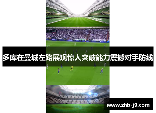 多库在曼城左路展现惊人突破能力震撼对手防线 多库在曼城左路展现惊人突破能力震撼对手防线