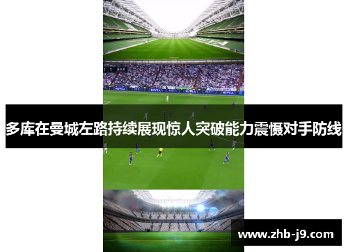 多库在曼城左路持续展现惊人突破能力震慑对手防线