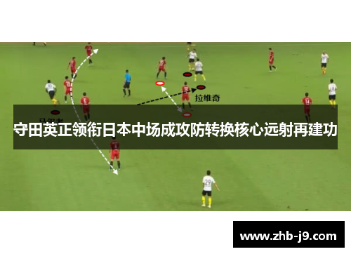 守田英正领衔日本中场成攻防转换核心远射再建功