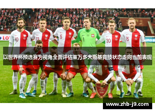 以世界杯预选赛为视角全面评估莱万多夫斯基竞技状态走向当前表现