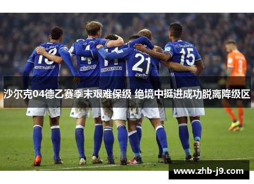 沙尔克04德乙赛季末艰难保级 绝境中挺进成功脱离降级区