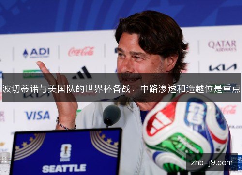 波切蒂诺与美国队的世界杯备战：中路渗透和造越位是重点